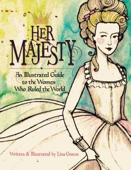 Hardcover Her Majesty: An Illustrated Guide to the Women who Ruled the World Book