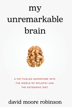 Hardcover My Unremarkable Brain: A Fat-Fueled Adventure into the World of Epilepsy and the Ketogenic Diet Book