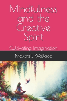 Paperback Mindfulness and the Creative Spirit: Cultivating Imagination Book
