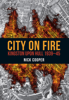 Paperback City on Fire: Kingston Upon Hull 1939-45 Book