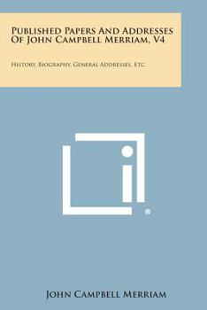 Paperback Published Papers and Addresses of John Campbell Merriam, V4: History, Biography, General Addresses, Etc. Book