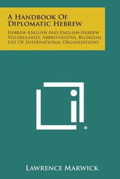 Paperback A Handbook of Diplomatic Hebrew: Hebrew-English and English-Hebrew Vocabularies, Abbreviations, Bilingual List of International Organizations Book