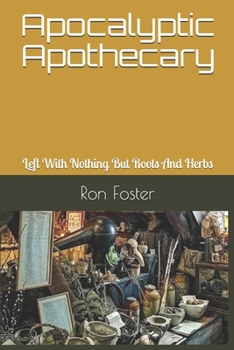Paperback Apocalyptic Apothecary: Left With Nothing But Roots And Herbs Book