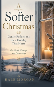 A Softer Christmas: Gentle Reflections for a Holiday That Hurts For Grief, Change, and Quiet Hope