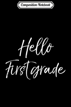 Composition Notebook: 1st Grade Elementary School Teacher Gift Hello First Grade  Journal/Notebook Blank Lined Ruled 6x9 100 Pages