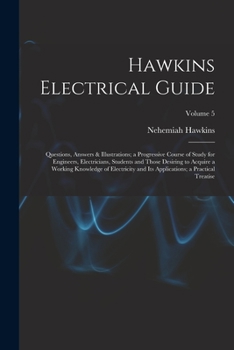 Paperback Hawkins Electrical Guide: Questions, Answers & Illustrations; a Progressive Course of Study for Engineers, Electricians, Students and Those Desi Book