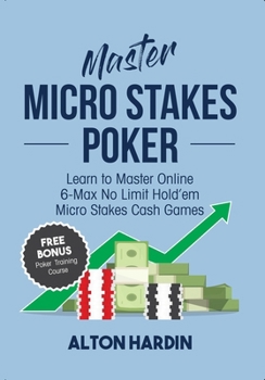 Paperback Master Micro Stakes Poker: Learn to Master 6-Max No Limit Hold'em Micro Stakes Cash Games Book