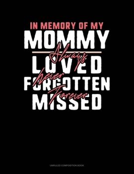 Paperback In Memory Of My Mommy Always Loved Never Forgotten Forever Missed: Unruled Composition Book