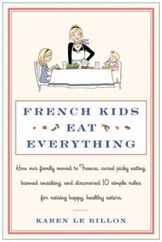 Hardcover French Kids Eat Everything: How Our Family Moved to France, Cured Picky Eating, Banned Snacking, and Discovered 10 Simple Rules for Raising Happy, Book