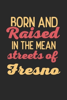 Paperback Born And Raised In The Mean Streets Of Fresno: 6x9 - notebook - dot grid - city of birth Book