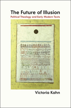 The Future of Illusion: Political Theology and Early Modern Texts