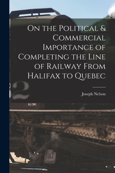 Paperback On the Political & Commercial Importance of Completing the Line of Railway From Halifax to Quebec [microform] Book