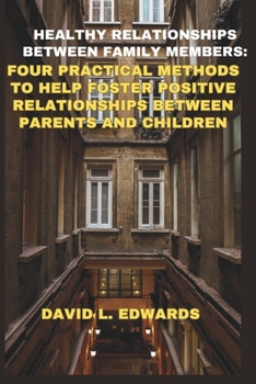 Paperback Healthy relationships between family members: Four practical methods to help foster positive relationships between parents and children Book