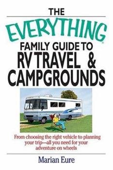 Paperback The Everything Family Guide to RV Travel and Campgrounds: From Choosing the Right Vehicle to Planning Your Trip--All You Need for Your Adventure on Wh Book