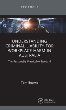 Hardcover Understanding Criminal Liability for Workplace Harm in Australia: The Reasonably Practicable Standard Book