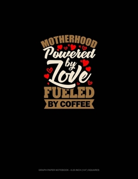 Paperback Motherhood Powered By Love Fueled By Coffee: Graph Paper Notebook - 0.25 Inch (1/4") Squares Book