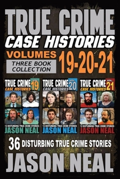 True Crime Case Histories - (Books 19, 20, & 21): 36 Disturbing Stories True Crime Stories