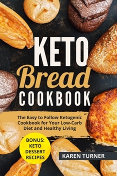 Paperback Keto Bread Cookbook: The Easy to Follow Ketogenic Cookbook for Your Low-Carb Diet and Healthy Living. (Bonus keto dessert recipes) Book