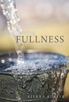 Overflowing Fullness: A Journey Into the Father's Heart
