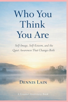 Paperback Who You Think You Are: Self-Image, Self-Esteem, and the Quiet Awareness That Changes Both Book