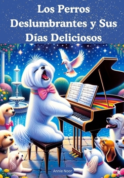 Paperback Los Perros Deslumbrantes y Sus Días Deliciosos: Un Libro Infantil [Spanish] Book