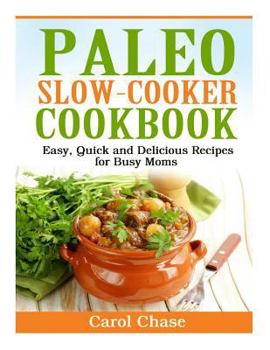 Paperback Paleo Slow-Cooker Cookbook: Easy, Quick and Delicious Recipes for Busy Moms Book