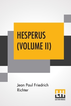 Hesperus; or, Fortyfive dogpostdays / a biography from the German of Jean Paul Friedrich Richter; tr. by Charles T. Brooks. - Book  of the Hesperus oder 45 Hundposttage