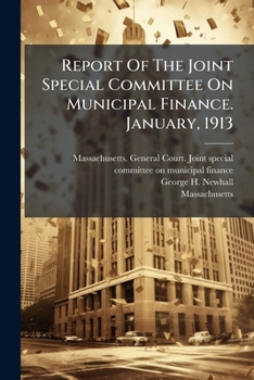 Report Of The Joint Special Committee On Municipal Finance. January, 1913...