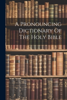 Paperback A Pronouncing Dictionary Of The Holy Bible Book
