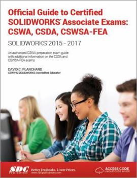 Paperback Official Guide to Certified Solidworks Associate Exams: Cswa, Csda, Cswsa-Fea (2015-2017) (Including Unique Access Code): Cswa, Csda, Cswsa-Fea (2015- Book