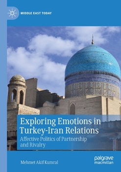 Paperback Exploring Emotions in Turkey-Iran Relations: Affective Politics of Partnership and Rivalry Book