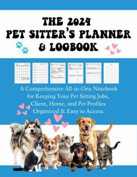 Paperback The 2024 Pet Sitter’s Planner & Logbook: A Comprehensive All-in-One Notebook for Keeping Your Pet Sitting Jobs, Client, Home, and Pet Profiles Organized & Easy to Access Book