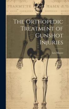 Hardcover The Orthopedic Treatment of Gunshot Injuries Book