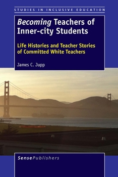 Becoming Teachers of Inner-City Students: Life Histories and Teacher Stories of Committed White Teachers