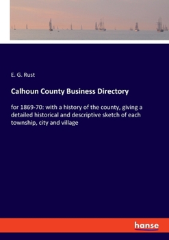 Paperback Calhoun County Business Directory: for 1869-70: with a history of the county, giving a detailed historical and descriptive sketch of each township, ci Book