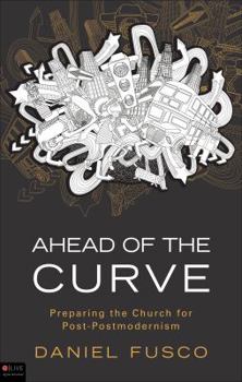 Paperback Ahead of the Curve: Preparing the Church for Post-postmodernism Book