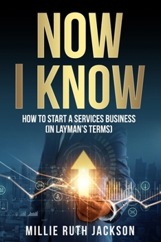 Paperback Now I Know: How To Start A Services Business (In Layman's Terms) Book