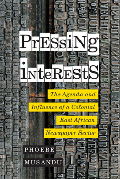 Paperback Pressing Interests: The Agenda and Influence of a Colonial East African Newspaper Sector Book