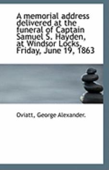 Paperback A Memorial Address Delivered at the Funeral of Captain Samuel S. Hayden, at Windsor Locks, Friday, J Book