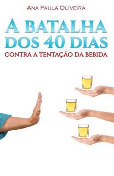 Paperback A Batalha dos 40 Dias: Contra a Tentação da Bebida [Portuguese] Book