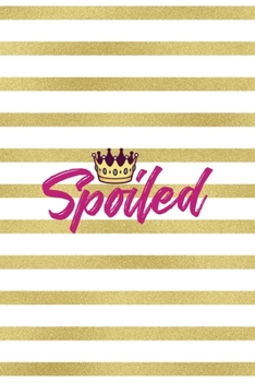 Spoiled: All Purpose 6x9" Blank Lined Notebook Journal Way Better Than A Card Trendy Unique Gift Gold and White Striped Bratt