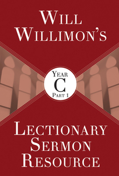 Will Willimons Lectionary Sermon Resource, Year C Part 1