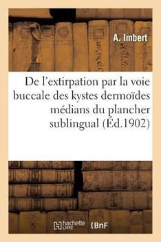 Paperback de l'Extirpation Par La Voie Buccale Des Kystes Dermoïdes Médians Du Plancher Sublingual [French] Book