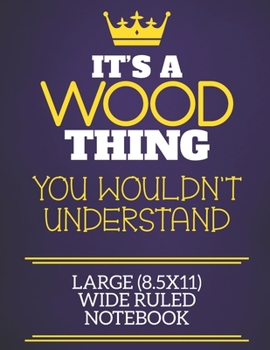 Paperback It's A Wood Thing You Wouldn't Understand Large (8.5x11) Wide Ruled Notebook: Show you care with our personalised family member books, a perfect way t Book