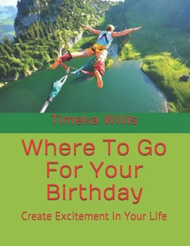Paperback Where To Go For Your Birthday: Create Excitement In Your Life Book
