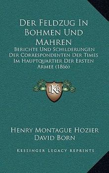 Paperback Der Feldzug In Bohmen Und Mahren: Berichte Und Schilderungen Der Correspondenten Der Times Im Hauptquartier Der Ersten Armee (1866) [German] Book