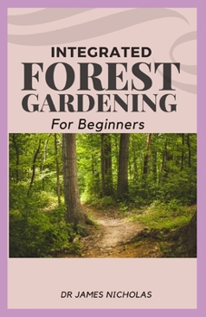 Paperback Integrated Forest Gardening for Beginners: Complete Guide To Growing Edible Crops With Nature Doing Most Of The Work Book