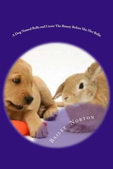 Paperback A Dog Named Bella and Lizzie The Bunny Before She Met Bella Book