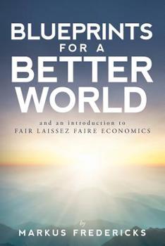 Paperback Blueprints For A Better World: and an introduction to FAIR LAISSEZ FAIRE ECONOMICS Book