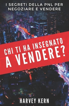 Paperback Chi ti ha insegnato a Vendere?: I segreti della PNL per negoziare e vendere [Italian] Book